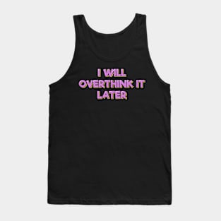 I Will Overthink It Later Tank Top